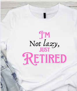 I'm Not Lazy-I Retired T-shirt