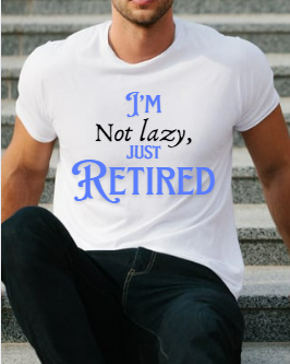 I'm Not Lazy-I Retired T-shirt