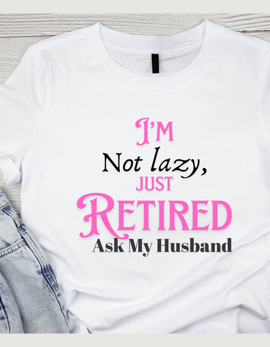 I'm Not Lazy-I Retired T-shirt